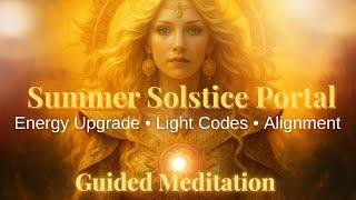 Summer Solstice Portal  Energy Upgrade, Light Codes & Alignment | Guided Meditation