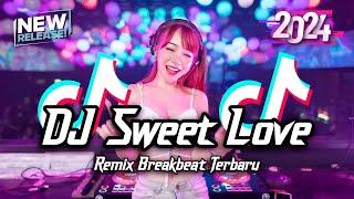 DJ Sweet Love Breakbeat Tiktok Fyp Viral Remix Full Bass Version 2024