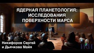 07 07 - Ядерная планетология: исследования поверхности Марса - Сергей Никифоров и Майя Дьячкова