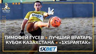 КУБОК КАЗАХСТАНА | ЛУЧШИЙ ВРАТАРЬ | ТИМОФЕЙ ГУСЕВ | "1XSPARTAK" | BEACH SOCCER