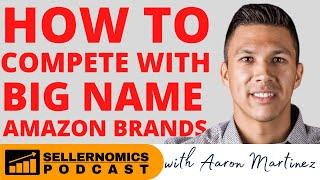 How to Compete with Big Name Amazon Brands | Aaron Martinez