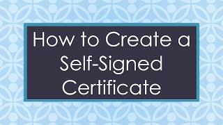 How to Create a Self-Signed Certificate