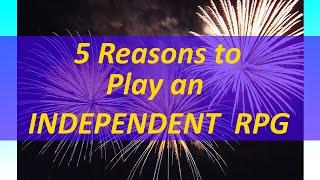 5 Reasons to Play Independent RPG's