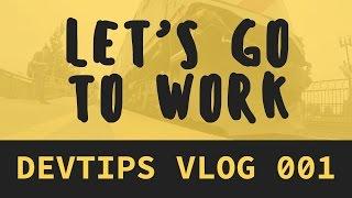 DevTips Vlog 001– "Let's go to work"