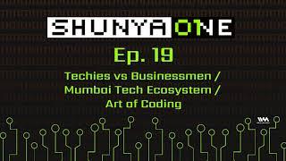 Shunya One Ep. 19: Siddharth Sharma: Techies vs Businessmen / Mumbai Tech Ecosystem / Art of Coding