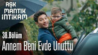 Annem beni evde unuttu - Aşk Mantık İntikam 38. Bölüm