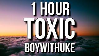 BoyWithUke - Toxic (Lyrics) 1 Hour