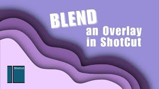 How Can You Blend an Overlay to Another Video in ShotCut? | A ShotCut Editing Tutorial