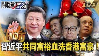【中國內幕】習近平「血洗香港富豪」李兆基身家蒸發550億台幣！提共同富裕「政府可隨時收回私地」好日子回不去？【關鍵時刻】劉寶傑