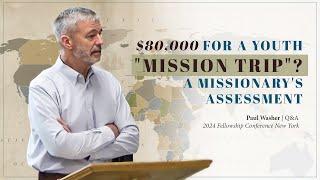 $80,000 For A Youth "Mission Trip"? Paul Washer's Assessment