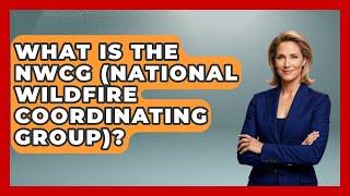 What Is The NWCG (National Wildfire Coordinating Group)? - High Stakes Jobs