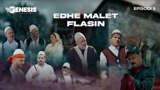 EDHE MALET FLASIN - Episodi 5 (Histori Shqiptare)