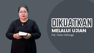 Dikuatkan Melalui Ujian - Pdt. Tiodor Silitonga