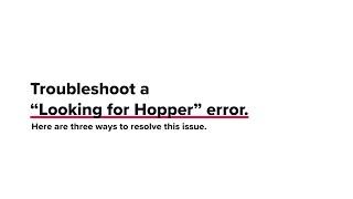 Troubleshoot a “Looking for Hopper” Error