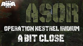 ARMA 3 - ASOR - Operation Kestrel Iridium - A Bit Close