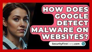 How Does Google Detect Malware on Websites? - SecurityFirstCorp.com