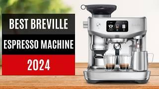 TOP 10: Best Breville Espresso Machines 2024