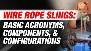 Wire Rope Slings: Basic Acronyms, Components, & Configurations