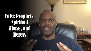 Beware of False Prophets, Spiritual Abuse, and Heresy