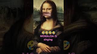 if monalisa is indian and know this song and start singing