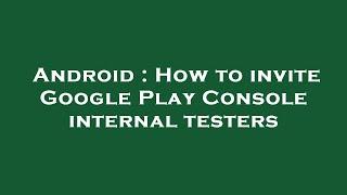 Android : How to invite Google Play Console internal testers