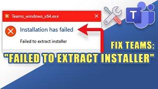 FIX Teams:  "Installation has failed. Failed to extract installer"