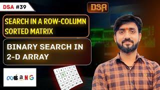 Lecture 39 : Binary Search in 2D Arrays || Search in a sorted row-col wise Matrix || DSA