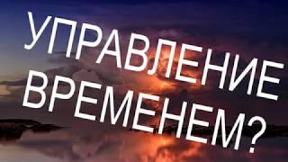 УПРАВЛЕНИЕ ВРЕМЕНЕМ? ПЕРЕМЕЩЕНИЕ ВО ВРЕМЕНИ? ВОЗМОЖНО ЛИ?