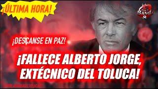 FALLECE ALBERTO JORGE, EX TÉCNICO DEL TOLUCA, CAMPEÓN CON 4 PARTIDOS...