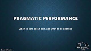 Pragmatic Performance: When to care about perf, and what to do about it. - David Wengier