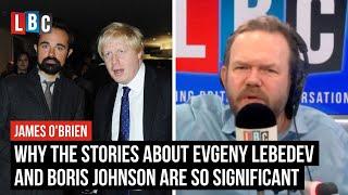 Why the stories about Evgeny Lebedev and Boris Johnson are so significant | James O'Brien