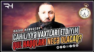  CAHİLLİYƏ VAXTI ETDİYİM QUL HAQQLARI NECƏ OLACAQ?  Rəşad Hümbətov