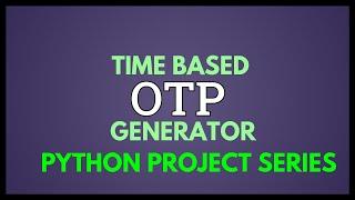 TIME BASED OTP GENERATOR PROJECT USING PYTHON.