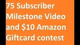 75 Subscriber Milestone Video and $10 Amazon Gift Card contest