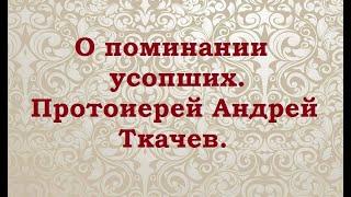 О поминании усопших. Протоиерей Андрей Ткачев.