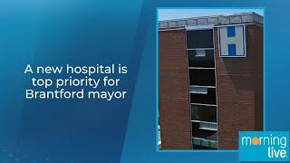 A new hospital is top priority for Brantford mayor