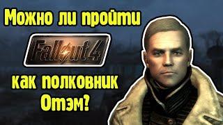 Можно ли пройти Fallout 4 как полковник Отэм?