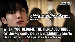 When you became the replaced bride of the mentally disabled childhish mafia, because your sister ran