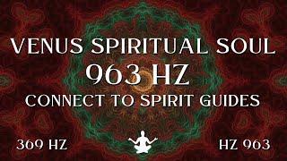 Venus Spiritual Soul ⋁ 963 HZ Connect To Spirit Guides