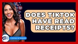 Does TikTok Have Read Receipts? - Everyday-Networking