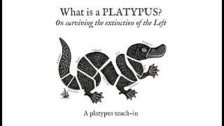 "What is a Platypus? On Surviving the Extinction of the Left" (03/12/25 teach-in)