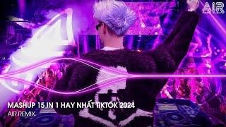 Mashup 15 in 1 - Nhạc Remix TikTok Triệu View Hay Nhất Hiện Nay  Top 15 Nhạc TikTok Hay Nhất 2024