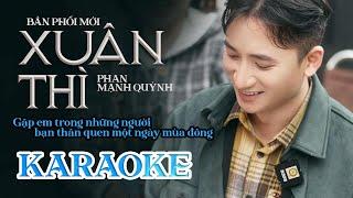 XUÂN THÌ (KARAOKE BẢN PHỐI MỚI) - PHAN MẠNH QUỲNH || Gặp em trong những người bạn thân quen