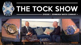 The Scottish Watches Tock Show - Rolex & More With Jonathan Gilbert and the Edinburgh Watch Company