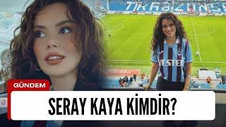 SERAY KAYA KİMDİR?