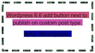 Wordpress 6.6 add button next to publish on custom post type