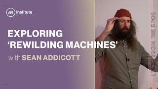 Chaos vs Order: Exploring Sean Addicott's 'Rewilding Machines' project