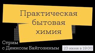 Практическая бытовая химия | Стрим с Денисом Байгозиным