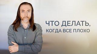 Что делать, когда всё плохо