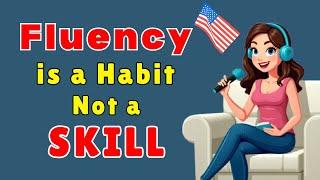 Fluency is a Habit Not a Skill | Improve Your English Speaking |English Podcast For Learning English